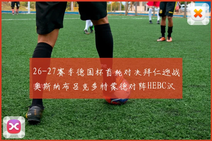 26-27赛季德国杯首轮对决拜仁迎战奥斯纳布吕克多特蒙德对阵HEBC汉堡